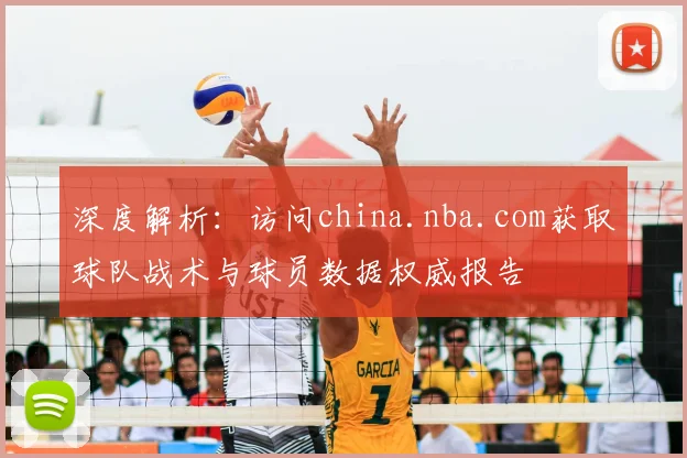 深度解析：访问china.nba.com获取球队战术与球员数据权威报告