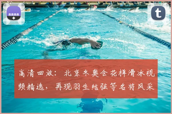 高清回放：北京冬奥会花样滑冰视频精选，再现羽生结弦等名将风采